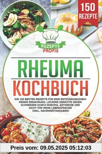 Rheuma Kochbuch: Die 150 besten Rezepte für eine entzündungshemmende Ernährung. Leckere Gerichte gegen Schmerzen durch Rheuma, Arthrose und Gicht für mehr Lebensfreude (inkl. Nährwertangaben)