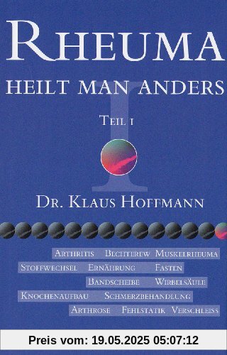 Rheuma heilt man anders, Tl.1: TEIL I