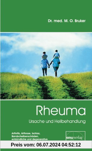Rheuma. Ursache und Heilbehandlung: Arthritis, Arthrose, Ischias, Bandscheibenschäden, entzündliche und degenerative Erkrankungen des Bewegungsapparates