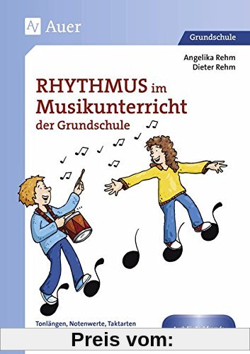 Rhythmus im Musikunterricht der Grundschule: Tonlängen, Notenwerte, Taktarten und Rhythmus gefühl einfach und abwechslungsreich vermitteln (1. bis 4. Klasse)