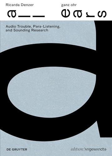 Ricarda Denzer – ganz ohr / all ears: Audio Trouble, Para-Listening, and Sounding Research (Edition Angewandte) von De Gruyter