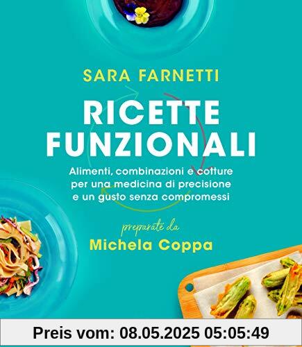Ricette funzionali. Alimenti, combinazioni e cotture per una medicina di precisione e un gusto senza compromessi