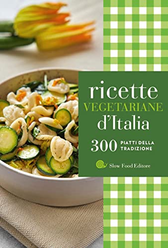 Ricette vegetariane d'Italia. 300 piatti della tradizione (Ricettari Slow Food)