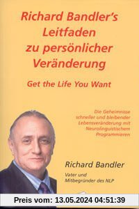 Richard Bandler's Leitfaden zu persönlicher Veränderung: Get the Life You Want