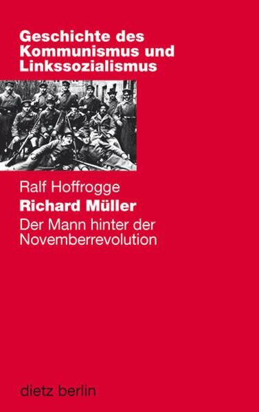 Richard Müller: Der Mann hinter der Novemberrevolution (Geschichte des Kommunismus und des Lin... Richard Müller: Der Mann hinter der Novemberrevolution (Geschichte des Kommunismus und des Lin...