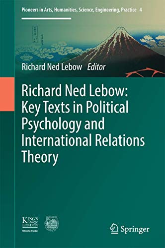 Richard Ned Lebow: Key Texts in Political Psychology and International Relations Theory (Pioneers in Arts, Humanities, Science, Engineering, Practice, 4, Band 4)