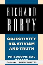 Richard Rorty: Philosophical Papers Set: Objectivity, Relativism, and Truth: Philosophical Papers: Volume 1 (Philosophical Papers (Cambridge))