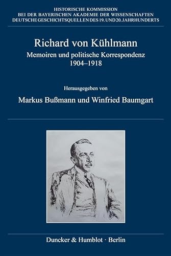 Richard von Kühlmann: Memoiren und politische Korrespondenz 1904–1918 (Deutsche Geschichtsquellen des 19. und 20. Jahrhunderts) von Duncker & Humblot GmbH