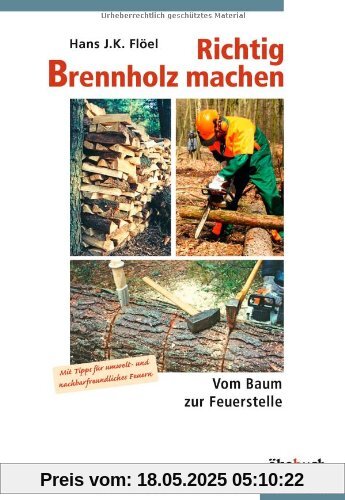 Richtig Brennholz machen: Vom Baum zur Feuerstelle. Mit Tipps für umelt- und nachbarfreundliches Feuern Richtig Brennholz machen: Vom Baum zur Feuerstelle. Mit Tipps für umelt- und nachbarfreundliches Feuern