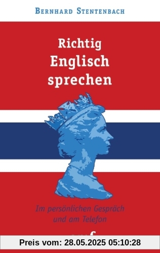 Richtig Englisch sprechen: Im persönlichen Gespräch und am Telefon