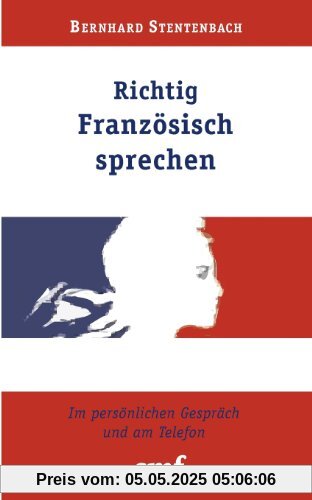 Richtig Französisch sprechen: Im persönlichen Gespräch und am Telefon