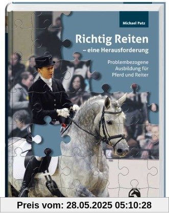 Richtig Reiten - eine Herausforderung: Problembezogene Ausbildung für Pferd und Reiter