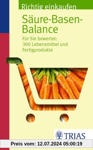 Richtig einkaufen Säure-Basen-Balance: Für Sie bewertet: 300 Lebensmittel und Fertigprodukte