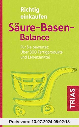Richtig einkaufen Säure-Basen-Balance: Für Sie bewertet: Über 300 Fertigprodukte und Lebensmittel (Einkaufsführer)
