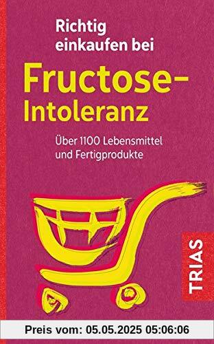 Richtig einkaufen bei Fructose-Intoleranz: Über 1100 Lebensmittel und Fertigprodukte (Einkaufsführer)