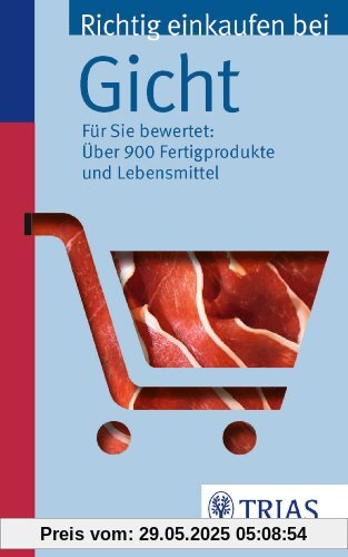 Richtig einkaufen bei Gicht: Für Sie bewertet: Über 900 Fertigprodukte und Lebensmittel