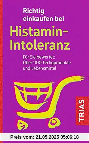 Richtig einkaufen bei Histamin-Intoleranz: Für Sie bewertet: Über 1100 Fertigprodukte und Lebensmittel (Einkaufsführer)