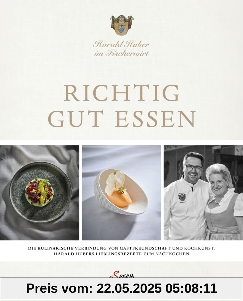 Richtig gut essen: Die kulinarische Verbindung von Gastfreundschaft und Kochkunst. Harald Hubers Lieblingsrezepte zum Nachkochen