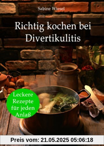 Richtig kochen bei Divertikulitis: 200 leckere Rezepte für jeden Anlaß