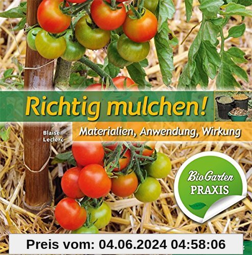 Richtig mulchen!: Materialien, Anwendung, Wirkung; Bio-Garten Praxis
