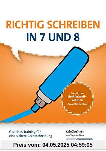 Richtig schreiben in 7 und 8: Schülerarbeitsheft - Gezieltes Training für eine sichere Rechtschreibung Richtig schreiben in 7 und 8: Schülerarbeitsheft - Gezieltes Training für eine sichere Rechtschreibung