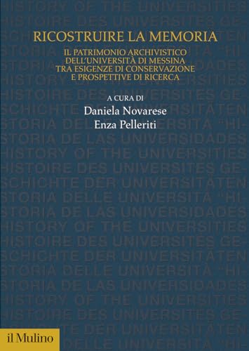 Ricostruire la memoria. Il patrimonio archivistico dell'Università di Messina tra esigenze di conservazione e prospettive di ricerca (Studi e ricerche sull'università) von Il Mulino
