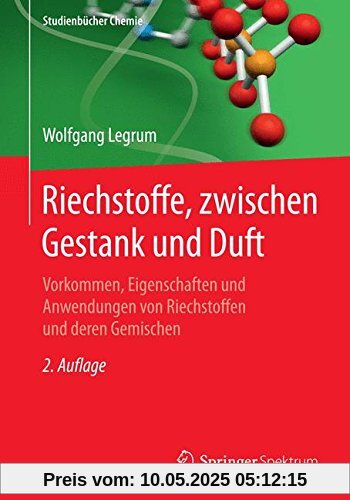 Riechstoffe, zwischen Gestank und Duft: Vorkommen, Eigenschaften und Anwendung von Riechstoffen und deren Gemischen (Studienbücher Chemie)