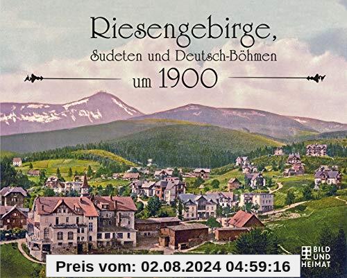 Riesengebirge, Sudeten und Deutsch-Böhmen um 1900