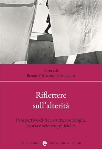 Riflettere sull'alterità. Prospettive di ricerca tra sociologia, storia e scienze politiche (Biblioteca di testi e studi) von Carocci