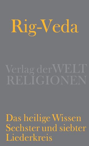 Rig-Veda – Das heilige Wissen: Sechster und siebter Liederkreis von Verlag der Weltreligionen