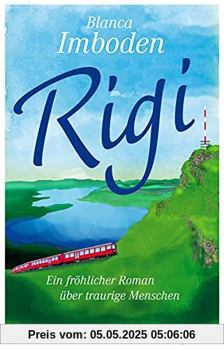 Rigi: Ein fröhlicher Roman über traurige Menschen