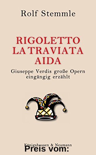 Rigoletto - La Traviata - Aida: Giuseppe Verdis große Opern eingängig erzählt