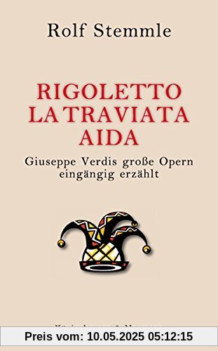 Rigoletto - La Traviata - Aida: Giuseppe Verdis große Opern eingängig erzählt