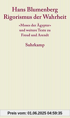 Rigorismus der Wahrheit: »Moses der Ägypter« und weitere Texte zu Freud und Arendt Rigorismus der Wahrheit: »Moses der Ägypter« und weitere Texte zu Freud und Arendt
