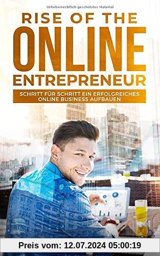 Rise of the Online Entrepreneur: Schritt für Schritt ein erfolgreiches Online Business aufbauen