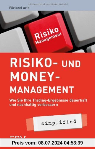 Risiko- und Money-Management simplified: Wie Sie Ihre Tradingsergebnisse dauerhaft und nachhaltig verbessern: