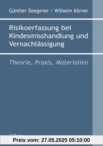 Risikoerfassung bei Kindesmisshandlung und Vernachlässigung: Theorie, Praxis, Materialien Risikoerfassung bei Kindesmisshandlung und Vernachlässigung: Theorie, Praxis, Materialien