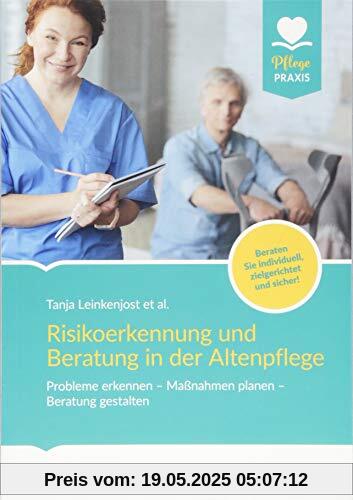 Risikoerkennung und Beratung in der Altenpflege: Probleme erkennen - Maßnahmen planen - Beratung gestalten. Beraten Sie individuell, zielgerichtet und sicher! (Pflege Praxis)