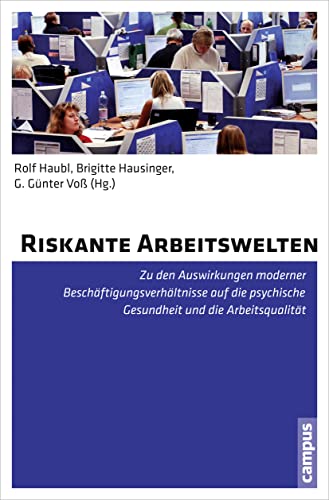 Riskante Arbeitswelten: Zu den Auswirkungen moderner Beschäftigungsverhältnisse auf die psychische Gesundheit und die Arbeitsqualität Riskante Arbeitswelten: Zu den Auswirkungen moderner Beschäftigungsverhältnisse auf die psychische Gesundheit und die Arbeitsqualität von Campus Verlag