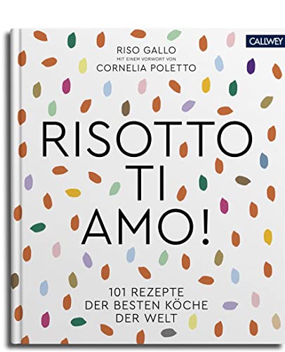 Risotto, ti amo!: 101 Rezepte der besten Köche der Welt von Callwey GmbH