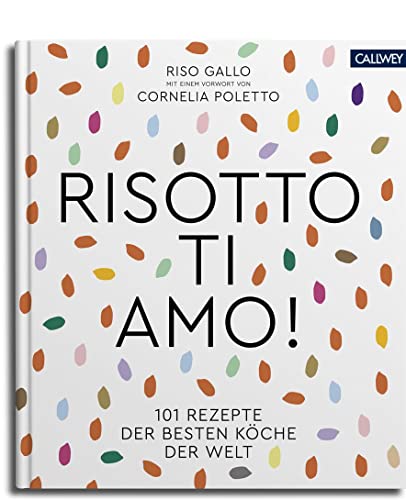 Risotto, ti amo!: 101 Rezepte der besten Köche der Welt