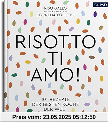 Risotto, ti amo!: 101 Rezepte der besten Köche der Welt