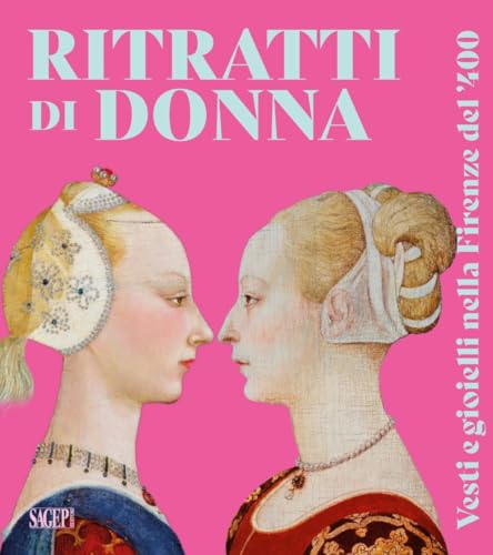 Ritratti di donna. Vesti e gioielli nella Firenze del '400 (Sagep arte) von SAGEP
