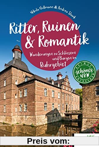 Ritter, Ruinen & Romantik: Wanderungen zu Schlössern und Burgen im Ruhrgebiet (Schönes NRW)