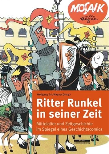 Ritter Runkel in seiner Zeit: Mittelalter und Zeitgeschichte im Spiegel eines Geschichtscomics Ritter Runkel in seiner Zeit: Mittelalter und Zeitgeschichte im Spiegel eines Geschichtscomics
