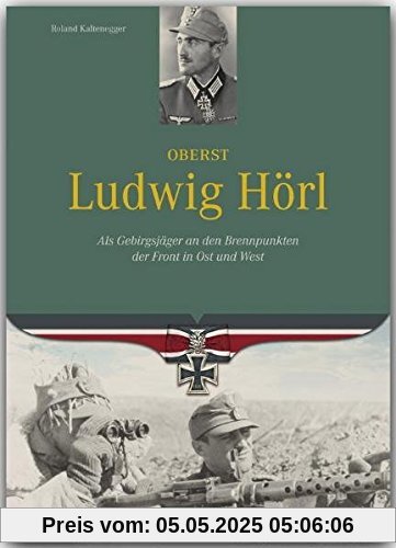 Ritterkreuzträger - Oberst Ludwig Hörl - Als Gebirgsjäger an den Brennpunkten der Front in Ost und West - FLECHSIG Verlag Ritterkreuzträger - Oberst Ludwig Hörl - Als Gebirgsjäger an den Brennpunkten der Front in Ost und West - FLECHSIG Verlag