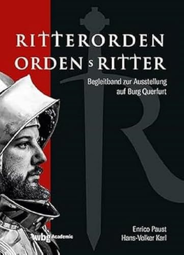 Ritterorden - Ordensritter: Begleitband zur Ausstellung auf Burg Querfurt