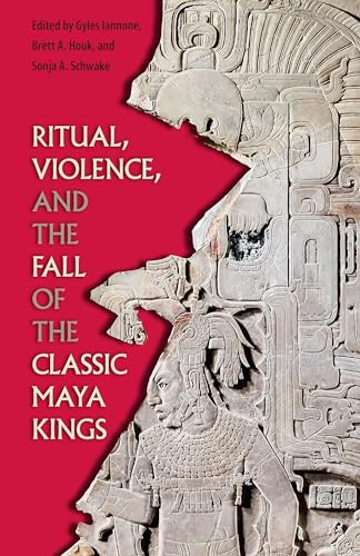 Ritual, Violence, and the Fall of the Classic Maya Kings (Maya Studies) von University Press of Florida