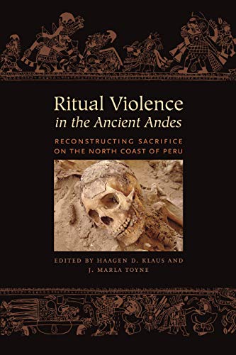 Ritual Violence in the Ancient Andes: Reconstructing Sacrifice on the North Coast of Peru (The William & Bettye Nowlin Series in Art, History, and Culture of the Western Hemisphere) von University of Texas Press