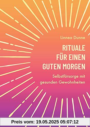 Rituale für einen guten Morgen: Selbstfürsorge mit gesunden Gewohnheiten - Mit Yoga, Meditation und einem gesundem Frühstück in einen erfolgreichen ... bis hin zu Journaling und leckeren Rezepten Rituale für einen guten Morgen: Selbstfürsorge mit gesunden Gewohnheiten - Mit Yoga, Meditation und einem gesundem Frühstück in einen erfolgreichen ... bis hin zu Journaling und leckeren Rezepten